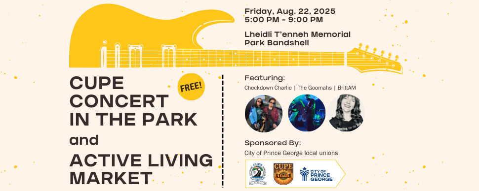 Promotion for CUPE Concert in the Park and Active Living Market on Friday, August 22 at Lheidli T'enneh Memorial Park from 5 pm until 9 pm